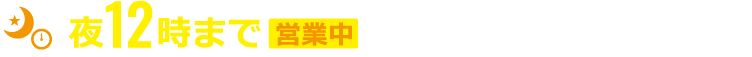 夜12時まで営業中!