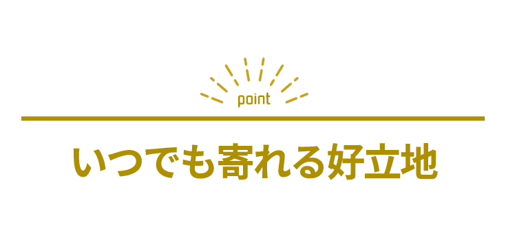 いつでも寄れる好立地
